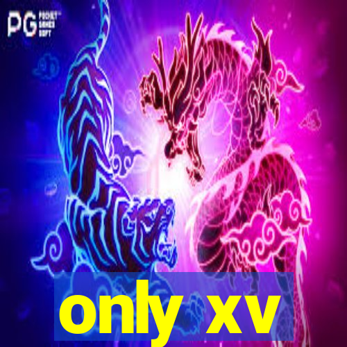 only xv